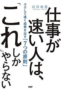【おすすめ書籍】『仕事が速い人は、「これ」しかやらない ラクして速く成果を出す「7つの原則」（石川 和男[著]）』の紹介